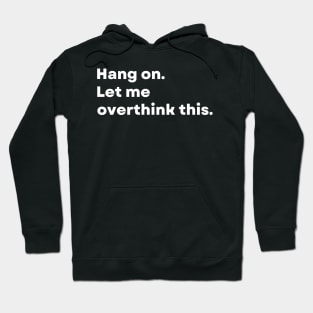 Hang on. Let me overthink this. - Funny Hoodie